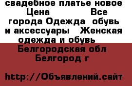 свадебное платье новое › Цена ­ 10 000 - Все города Одежда, обувь и аксессуары » Женская одежда и обувь   . Белгородская обл.,Белгород г.